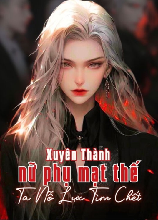 Sau Khi Xuyên Thành Nữ Phụ Mạt Thế, Ta Nỗ Lực Tìm Chết (  Dịch Full )